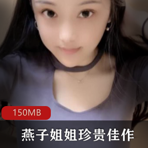 快手纯素人直播女神燕子姐姐资源合集，150MB视频，球前前车大灯，缓缓口味